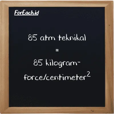 85 atm teknikal setara dengan 85 kilogram-force/centimeter<sup>2</sup> (85 at setara dengan 85 kgf/cm<sup>2</sup>)